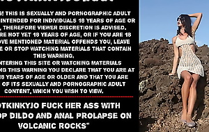 Hotkinkyjo fuck her exasperation beside cyclop fake penis with an increment of anal prolapse on volcanic rocks
